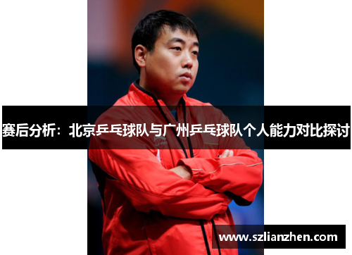 赛后分析：北京乒乓球队与广州乒乓球队个人能力对比探讨