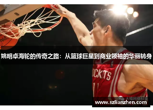 姚明卓海轮的传奇之路：从篮球巨星到商业领袖的华丽转身
