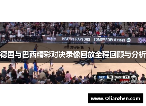 德国与巴西精彩对决录像回放全程回顾与分析