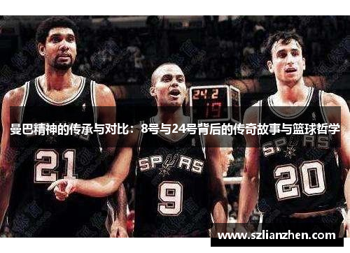 曼巴精神的传承与对比：8号与24号背后的传奇故事与篮球哲学